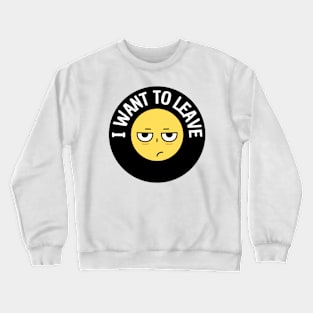 I Want To Leave Crewneck Sweatshirt